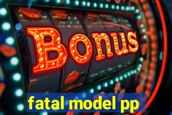 fatal model pp